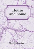 House and Home: A Practical Book on Home Management 0548588287 Book Cover
