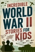 Incredible World War II Stories for Kids: Feel History Come Alive Through True Accounts of Daring Missions, Extraordinary Heroes and Unforgettable Triumphs B0GY2HZ79T Book Cover