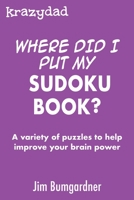 Krazydad Where Did I Put My Sudoku Book?: A variety of puzzles to help improve your brain power 1946855448 Book Cover