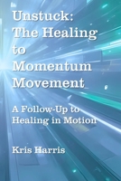 Unstuck: The Healing to Momentum Movement: A follow up to Healing in Motion B0GC6XTQPP Book Cover