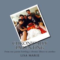 Chronically Parenting: From one parent battling and auto-immune/neurological conditin to another 1533053669 Book Cover