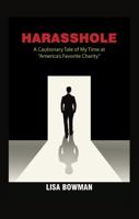 Harasshole: A Cautionary Tale of My Time at “America’s Favorite Charity” 1957084049 Book Cover