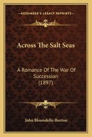 Across the Salt Seas; a Romance of the War of Succession 1546557458 Book Cover