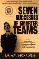 Seven Successes of Smarter Teams, Part 2: How to Use Simple Management Consulting Secrets to Solve Business Problems Easily, Build Smarter Teams, and See Career Results Now 1491294132 Book Cover