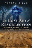 The Lost Art of Resurrection: Initiation, Secret Chambers, and the Quest for the Otherworld 1620556367 Book Cover