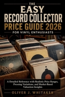 The Easy Record Collector Price Guide 2026 for Vinyl Enthusiasts: A Detailed Reference with Realistic Price Ranges, Pressing Variations, and Market-Based Valuation Insights B0GZ5LGKBG Book Cover