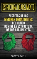 Estructura de Argumento: Secretos de los Mejores Debatientes del Mundo - Domine la Estructura de los Argumentos 1647481899 Book Cover