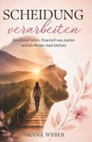 Scheidung verarbeiten: Emotional heilen, finanziell neu starten und als Mutter stark bleiben (German Edition) B0H7PHJTTG Book Cover