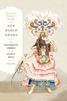 New World Drama: The Performative Commons in the Atlantic World, 1649-1849 0822353415 Book Cover