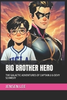 BIG BROTHER HERO:: THE GALACTIC ADVENTURES OF CAPTAIN JJ & DEVY SCHMEVY B0GYV74GC3 Book Cover