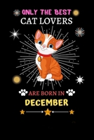 Only The Best Cat Lovers Are Born In December: Blank Lined Notebook Journal, Cat Notebook Journal For Men Women And Kids, Gifts For Cat Lovers 1677339683 Book Cover