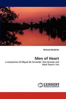 Men of Heart: a comparison of Miguel de Cervantes? Don Quixote and Mark Twain?s Jim 3838356330 Book Cover
