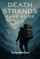 Death Stranding Game Guide: Expert Tactics on Cargo Management, Terrain Navigation and Multiplayer Cooperation B0F9TD9ZMB Book Cover