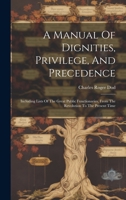 A Manual Of Dignities, Privilege, And Precedence: Including Lists Of The Great Public Functionaries, From The Revolution To The Present Time 1022267515 Book Cover