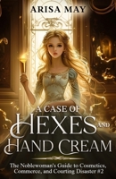 A Case of Hexes and Hand Cream (The Noblewoman's Guide to Cosmetics, Commerce, and Courting Disaster) B0F93BG1HN Book Cover