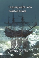 Consequences of a Twisted Trade 1704400678 Book Cover