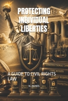 PROTECTING INDIVIDUAL LIBERTIES: A GUIDE TO CIVIL RIGHTS LAW B0HGGSF8GZ Book Cover