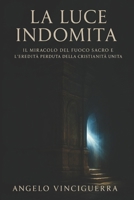 La Luce Indomita: Il Miracolo del Fuoco Sacro e l'Eredità Perduta della Cristianità Unita (Italian Edition) B0F6DCSPJR Book Cover