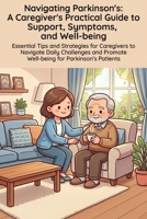 Navigating Parkinson's: A Caregiver's Practical Guide to Support, Symptoms, and Well-being: Essential Tips and Strategies for Caregivers to Navigate ... Promote Well-being for Parkinson's Patients B0H5YXN5KK Book Cover