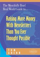 The Mercifully Brief, Real World Guide to... Raising More Money With Newsletters Than You Ever Thought Possible 1889102075 Book Cover