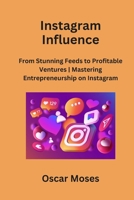 Instagram Influence: From Stunning Feeds to Profitable Ventures Mastering Entrepreneurship on Instagram B0CNM8Y3XP Book Cover