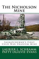 The Nicholson Mine: Saskatchewan's First Cold War Uranium Mine 0995808147 Book Cover