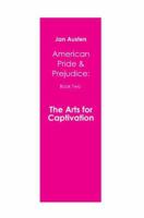 The Arts for Captivation: American Pride & Prejudice: Book Two 0595368255 Book Cover