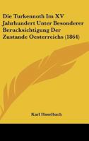 Die Turkennoth Im XV Jahrhundert Unter Besonderer Berucksichtigung Der Zustande Oesterreichs (1864) 1160872139 Book Cover