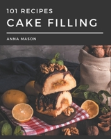 101 Cake Filling Recipes: Cake Filling Cookbook - Your Best Friend Forever B08P3GZZM2 Book Cover