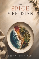 The Spice Meridian: Where Indian Tradition Meets California's Culinary Landscape | Chef Ashish Tiwari 8119296125 Book Cover