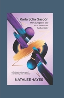 KARLA SOFÍA GASCÓN: THE COURAGEOUS STAR WHO REDEFINED AUTHENTICITY: A Trailblazing Journey of Art, Identity, and Advocacy B0DSJLQ2LG Book Cover