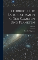 Lehrbuch Zur Bahnbestimmung Der Kometen Und Planeten; Volume 2 3743498405 Book Cover