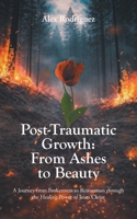 Post-Traumatic Growth: From Ashes to Beauty: A Journey from Brokenness to Restoration through the Healing Power of Jesus Christ B0GT245BYC Book Cover