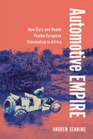 Automotive Empire: How Cars and Roads Fueled European Colonialism in Africa 1501775367 Book Cover