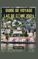 GUIDE DE VOYAGE LAC DE CÔME 2024: Dévoilement de la beauté et de l'élégance intemporelles du lac de Côme : merveilles touristiques, que manger, choses ... pour les débutants (French Edition) B0CT5QWPZ7 Book Cover