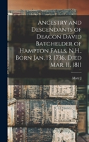 Ancestry and Descendants of Deacon David Batchelder of Hampton Falls, N.H., Born Jan. 13, 1736, Died Mar. 11, 1811 1017711542 Book Cover