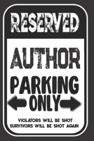 Reserved Author Parking Only. Violators Will Be Shot. Survivors Will Be Shot Again: Blank Lined Notebook | Thank You Gift For Author 1693978059 Book Cover