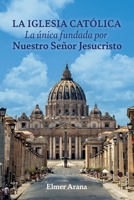 LA IGLESIA CATÓLICA La única fundada por Nuestro Señor Jesucristo (Spanish Edition) B0DY2S1GFB Book Cover