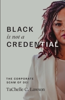 Black is NOT a Credential: The Corporate Scam of DEI B0DTFR5V72 Book Cover