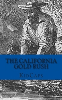 The California Gold Rush: A History Just For Kids 1478391553 Book Cover