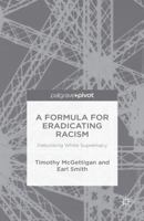 A Formula for Eradicating Racism: Debunking White Supremacy 113759974X Book Cover