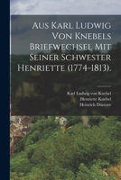 Aus Karl Ludwig von Knebels Briefwechsel mit seiner Schwester Henriette (1774-1813). 1018652396 Book Cover