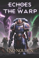 Echoes of the Warp: A Tale of Madness, Betrayal, and the End of All Things B0DR91Y48Q Book Cover