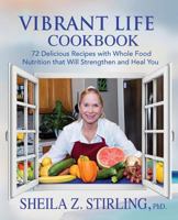 Vibrant Life Cookbook: 72 Delicious Recipes with Whole Food Nutrition That Will Strengthen and Heal You 0991102614 Book Cover