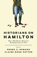 Historians on Hamilton: How a Blockbuster Musical Is Restaging America's Past 0813590299 Book Cover
