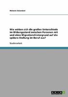Wie wirken sich die gro�en Unterschiede im Bildungsstand zwischen Personen mit und ohne Migrationshintergrund auf die sp�tere Stellung im Beruf aus? 3638924130 Book Cover