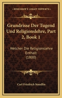 Grundrisse Der Tugend Und Religionslehre, Part 2, Book 1: Welcher Die Religionslehre Enthalt (1800) 1161003525 Book Cover