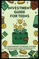 Investment And Career Guides For Teens: The 'Lunch Money Leverage' System: The Essential Crash Course for Teens Ready to Master Stocks, Funds, and Savings B0GFCFKYVS Book Cover