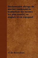 Dictionnaire Abr�g� de Marine Contenant La Traduction Des Termes Les Plus Usuels, En Anglais Et En Espagnol 1446506002 Book Cover