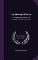 The Theory of Music as Applied to the Teaching and Practice of Voice and Instruments 137921663X Book Cover